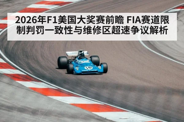 2026年F1美国大奖赛前瞻 FIA赛道限制判罚一致性与维修区超速争议解析