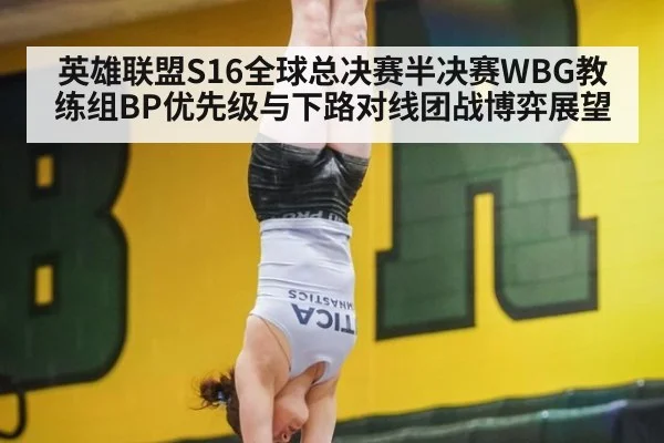 英雄联盟S16全球总决赛半决赛WBG教练组BP优先级与下路对线团战博弈展望